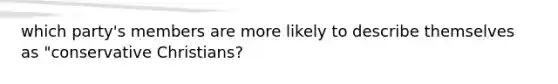 which party's members are more likely to describe themselves as "conservative Christians?