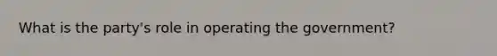 What is the party's role in operating the government?