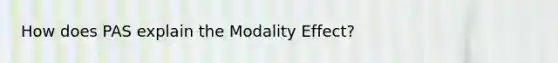 How does PAS explain the Modality Effect?