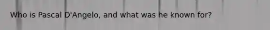 Who is Pascal D'Angelo, and what was he known for?