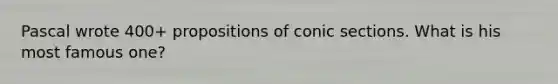 Pascal wrote 400+ propositions of conic sections. What is his most famous one?