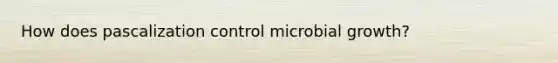 How does pascalization control microbial growth?