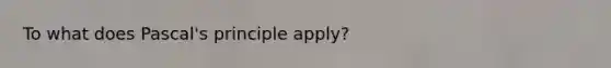 To what does Pascal's principle apply?