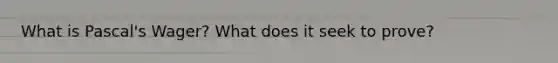 What is Pascal's Wager? What does it seek to prove?