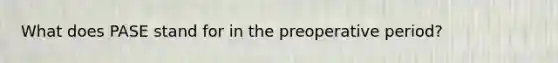 What does PASE stand for in the preoperative period?