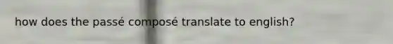 how does the passé composé translate to english?