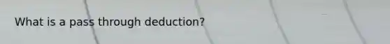 What is a pass through deduction?