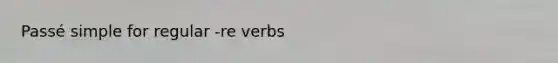 Passé simple for regular -re verbs