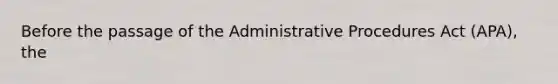 Before the passage of the Administrative Procedures Act (APA), the