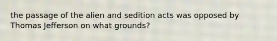 the passage of the alien and sedition acts was opposed by Thomas Jefferson on what grounds?