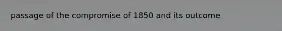 passage of the compromise of 1850 and its outcome