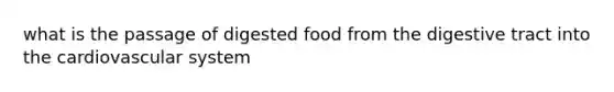 what is the passage of digested food from the digestive tract into the cardiovascular system