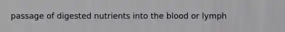 passage of digested nutrients into <a href='https://www.questionai.com/knowledge/k7oXMfj7lk-the-blood' class='anchor-knowledge'>the blood</a> or lymph