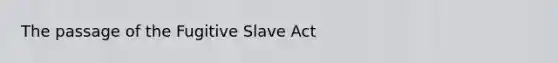 The passage of the Fugitive Slave Act