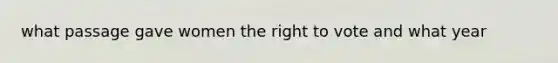 what passage gave women <a href='https://www.questionai.com/knowledge/kr9tEqZQot-the-right-to-vote' class='anchor-knowledge'>the right to vote</a> and what year
