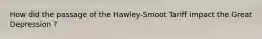 How did the passage of the Hawley-Smoot Tariff impact the Great Depression ?