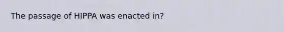 The passage of HIPPA was enacted in?