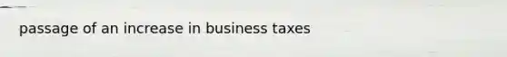 passage of an increase in business taxes