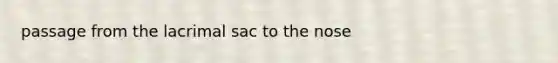 passage from the lacrimal sac to the nose