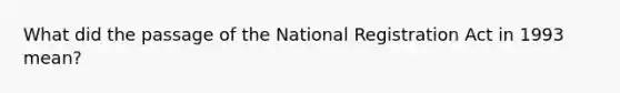 What did the passage of the National Registration Act in 1993 mean?