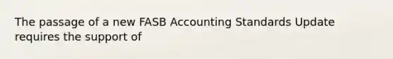 The passage of a new FASB Accounting Standards Update requires the support of