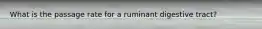 What is the passage rate for a ruminant digestive tract?