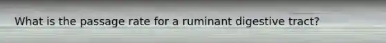 What is the passage rate for a ruminant digestive tract?