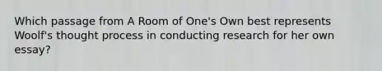 Which passage from A Room of One's Own best represents Woolf's thought process in conducting research for her own essay?
