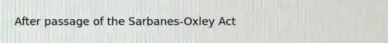 After passage of the Sarbanes-Oxley Act