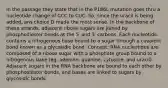 In the passage they state that in the P186L mutation goes thru a nucleotide change of CCC to CUC. So, since the uracil is being added, ans choice D made the most sense. In the backbone of these strands, adjacent ribose sugars are joined by phosphodiester bonds at the 5′ and 3′ carbons. Each nucleotide contains a nitrogenous base bound to a sugar through a covalent bond known as a glycosidic bond. Concept: RNA nucleotides are composed of a ribose sugar with a phosphate group bound to a nitrogenous base (eg, adenine, guanine, cytosine, and uracil). Adjacent sugars in the RNA backbone are bound to each other by phosphodiester bonds, and bases are linked to sugars by glycosidic bonds.