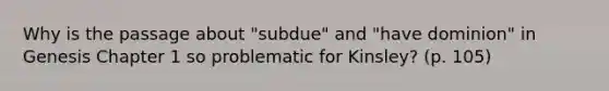 Why is the passage about "subdue" and "have dominion" in Genesis Chapter 1 so problematic for Kinsley? (p. 105)