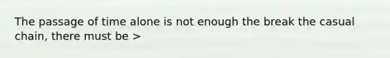 The passage of time alone is not enough the break the casual chain, there must be >