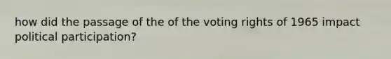 how did the passage of the of the voting rights of 1965 impact political participation?