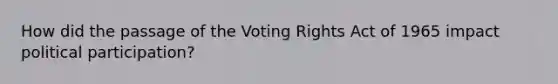 How did the passage of the Voting Rights Act of 1965 impact political participation?