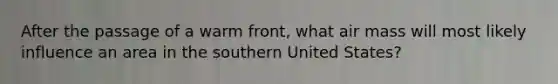 After the passage of a warm front, what air mass will most likely influence an area in the southern United States?