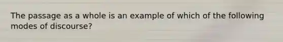 The passage as a whole is an example of which of the following modes of discourse?