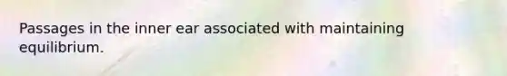 Passages in the inner ear associated with maintaining equilibrium.