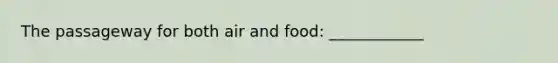 The passageway for both air and food: ____________