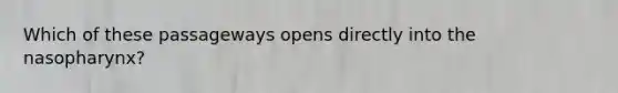 Which of these passageways opens directly into the nasopharynx?