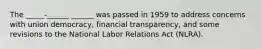 The _____-______ ______ was passed in 1959 to address concerns with union democracy, financial transparency, and some revisions to the National Labor Relations Act (NLRA).