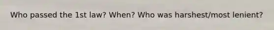 Who passed the 1st law? When? Who was harshest/most lenient?