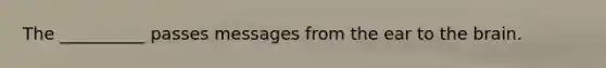 The __________ passes messages from the ear to the brain.