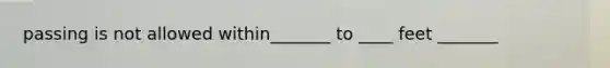 passing is not allowed within_______ to ____ feet _______