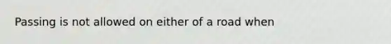 Passing is not allowed on either of a road when