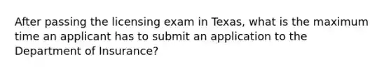 After passing the licensing exam in Texas, what is the maximum time an applicant has to submit an application to the Department of Insurance?