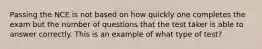 Passing the NCE is not based on how quickly one completes the exam but the number of questions that the test taker is able to answer correctly. This is an example of what type of test?