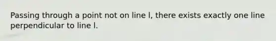 Passing through a point not on line l, there exists exactly one line perpendicular to line l.