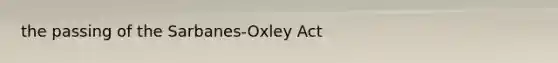 the passing of the Sarbanes-Oxley Act