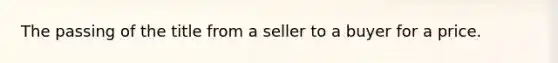 The passing of the title from a seller to a buyer for a price.