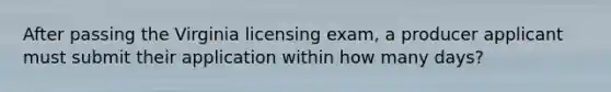 After passing the Virginia licensing exam, a producer applicant must submit their application within how many days?